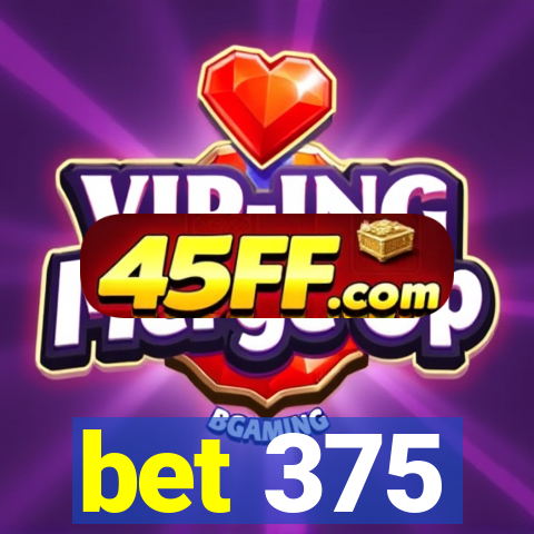 bet 375